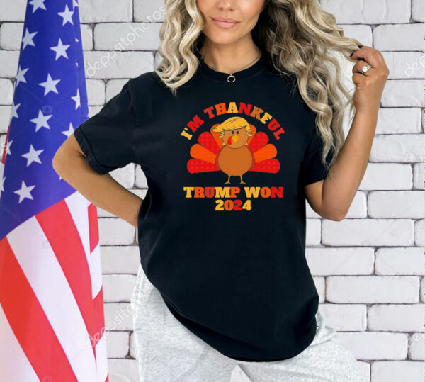 I’m Thankful Trump won Thanksgiving Shirt