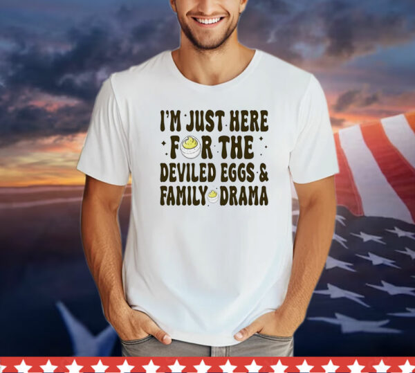 I’m just here for the deviled eggs and family drama T-Shirt