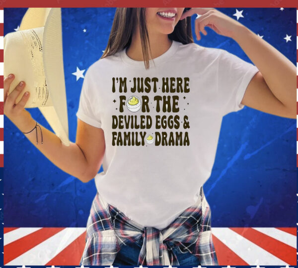 I’m just here for the deviled eggs and family drama T-Shirt