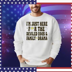 I’m just here for the deviled eggs and family drama T-Shirt