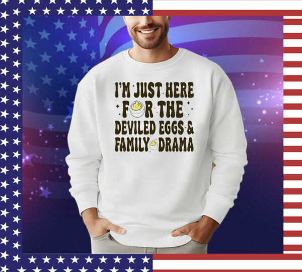 I’m just here for the deviled eggs and family drama T-Shirt