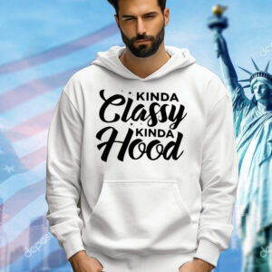 Kinda classy kinda hood Shirt