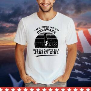 Life took me to Delaware but I’ll always be a Jersey girl T-Shirt