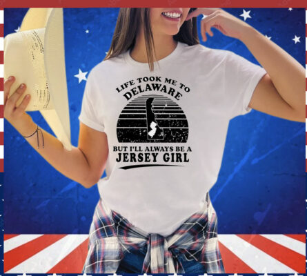 Life took me to Delaware but I’ll always be a Jersey girl T-Shirt