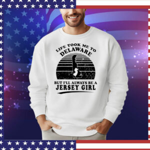 Life took me to Delaware but I’ll always be a Jersey girl T-Shirt