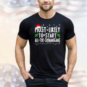 Most likely to start all the shenanigans Christmas T-Shirt