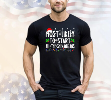 Most likely to start all the shenanigans Christmas T-Shirt