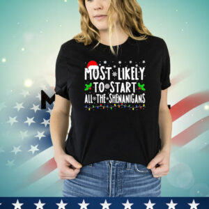 Most likely to start all the shenanigans Christmas T-Shirt