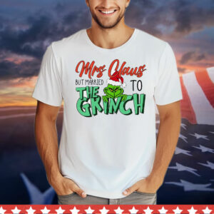 Mrs Claus but married to the Grinch Christmas T-Shirt