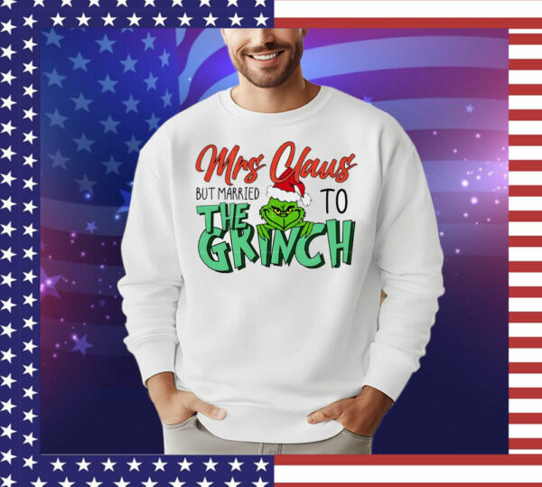 Mrs Claus but married to the Grinch Christmas T-Shirt