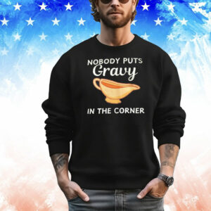 Nobody puts gravy in the corner T-Shirt