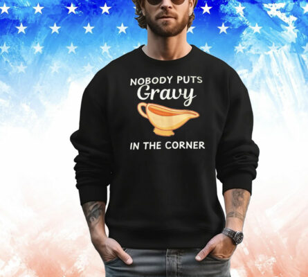 Nobody puts gravy in the corner T-Shirt