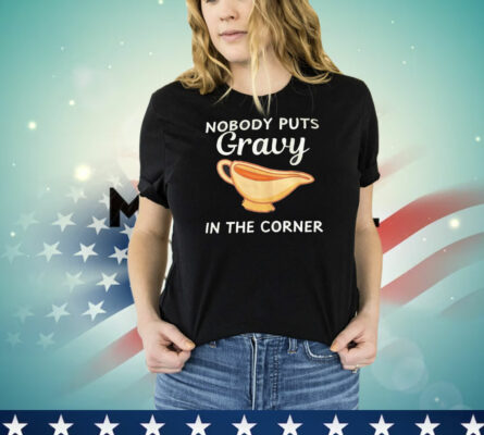 Nobody puts gravy in the corner T-Shirt