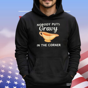 Nobody puts gravy in the corner T-Shirt