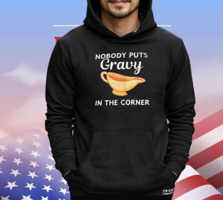 Nobody puts gravy in the corner T-Shirt