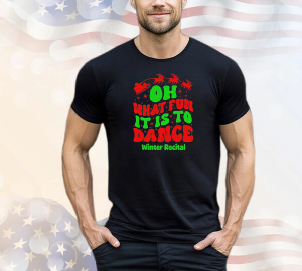 Oh what fun it is to dance winter recital Christmas T-Shirt