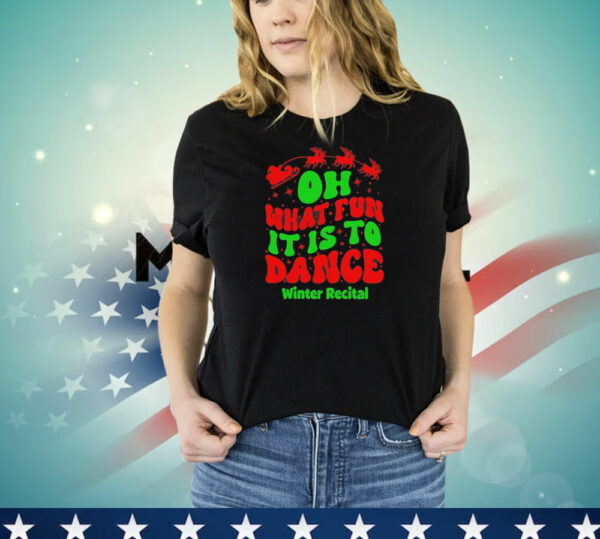 Oh what fun it is to dance winter recital Christmas T-Shirt