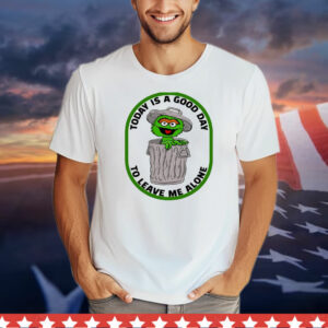 Oscar the Grouch today is a good day to leave me alone T-Shirt