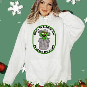 Oscar the Grouch today is a good day to leave me alone T-Shirt