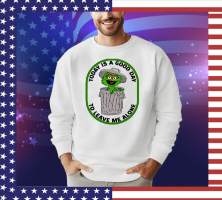 Oscar the Grouch today is a good day to leave me alone T-Shirt