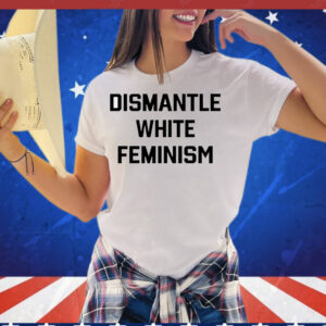 Official dismantle white feminism T-Shirt