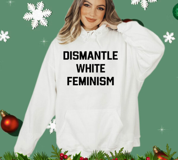 Official dismantle white feminism T-Shirt