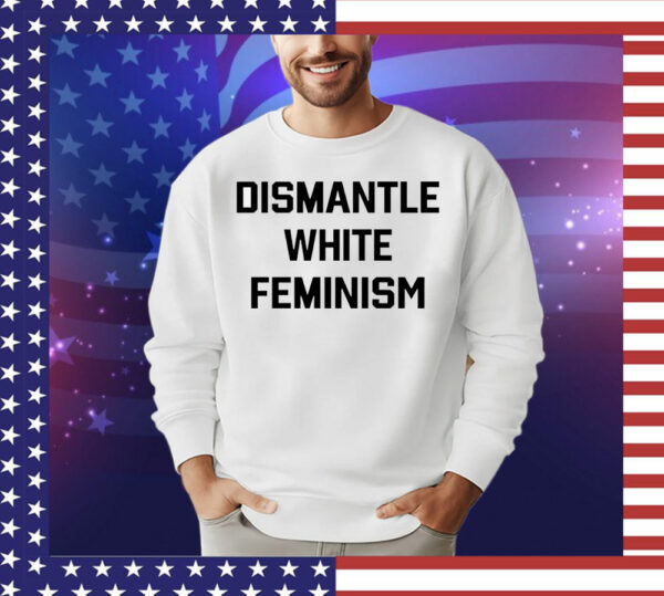 Official dismantle white feminism T-Shirt