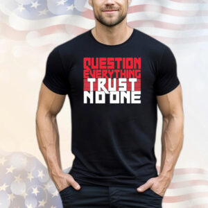 Question everything trust no one T-Shirt