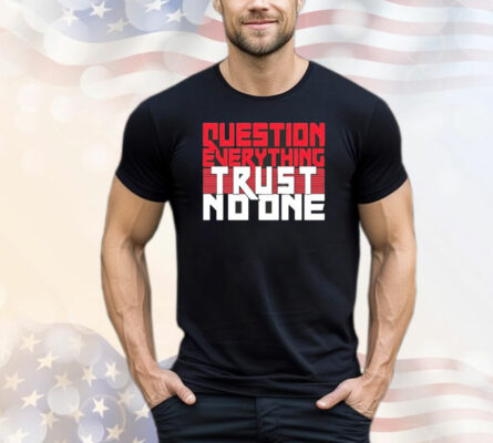 Question everything trust no one T-Shirt