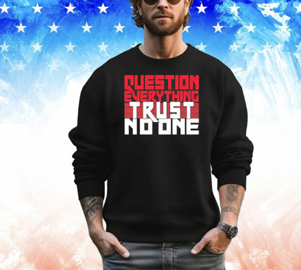 Question everything trust no one T-Shirt