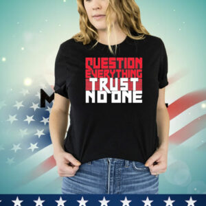 Question everything trust no one T-Shirt