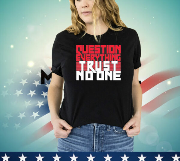 Question everything trust no one T-Shirt