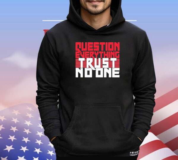 Question everything trust no one T-Shirt