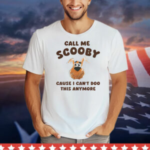 Scooby-Doo call me Scooby cause I can’t Doo this anymore T-Shirt