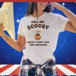 Scooby-Doo call me Scooby cause I can’t Doo this anymore T-Shirt