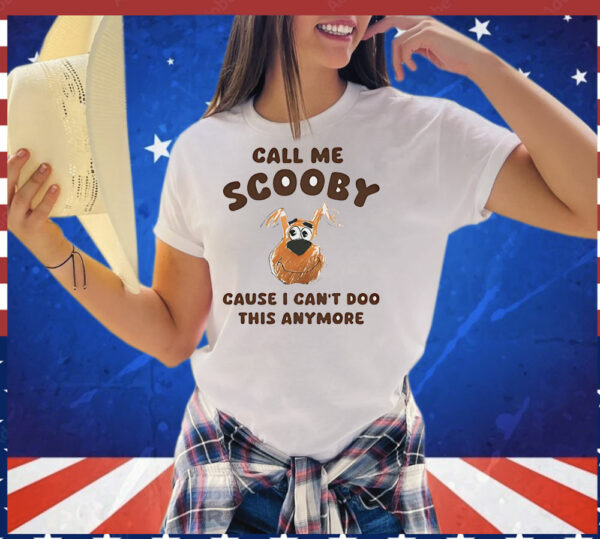 Scooby-Doo call me Scooby cause I can’t Doo this anymore T-Shirt