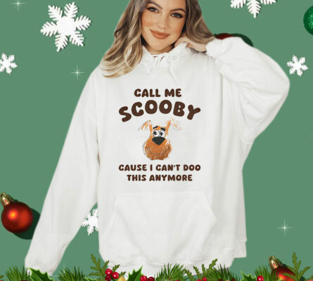 Scooby-Doo call me Scooby cause I can’t Doo this anymore T-Shirt