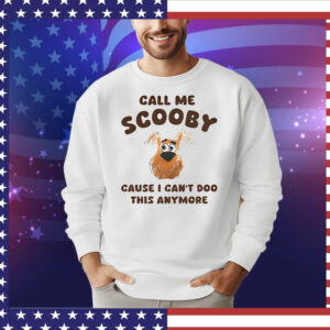 Scooby-Doo call me Scooby cause I can’t Doo this anymore T-Shirt