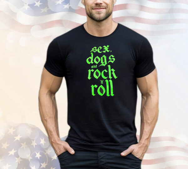 Sex dogs and rock n roll T-Shirt