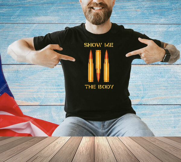 Show me the body bullet Shirt