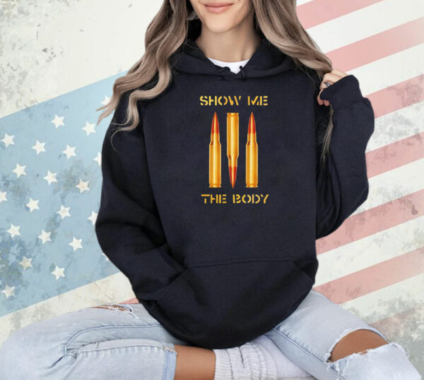 Show me the body bullet Shirt