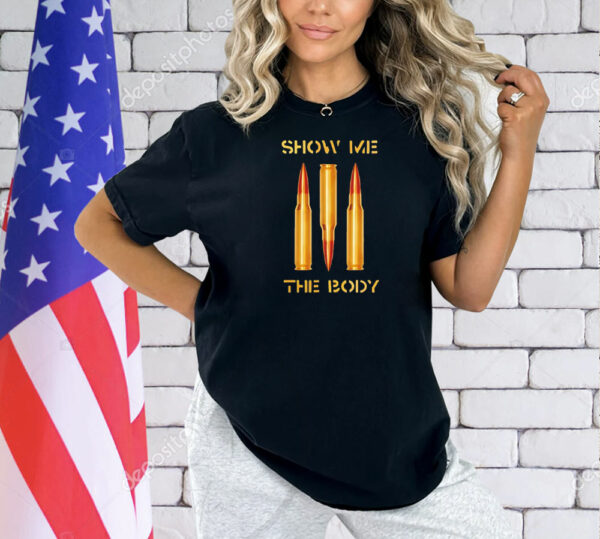 Show me the body bullet Shirt