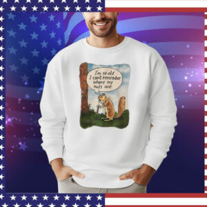 Squirrel i’m so old i cant remember where my nuts are T-Shirt