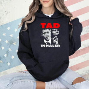 Tad it’s heavy shit inhaler Shirt