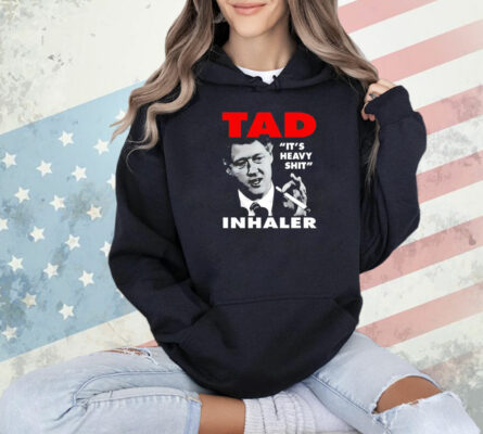 Tad it’s heavy shit inhaler Shirt