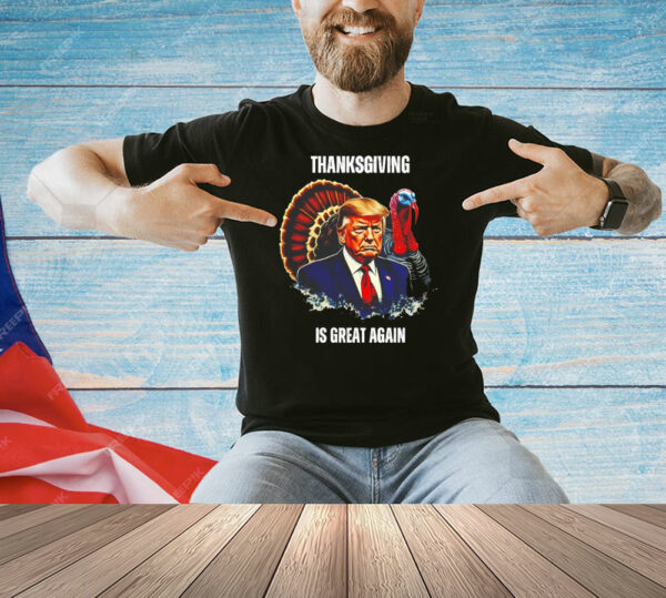 Thanksgiving is great again Shirt