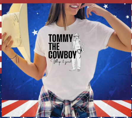 Tommy the cowboy whip it good T-Shirt