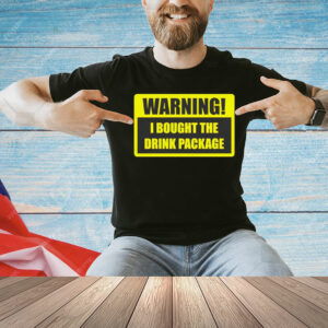 Warning I bought the drink package Shirt