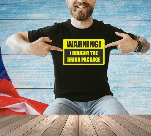 Warning I bought the drink package Shirt