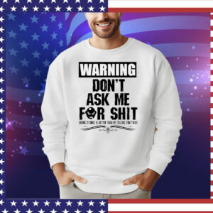 Warning don’t ask me for shit T-Shirt